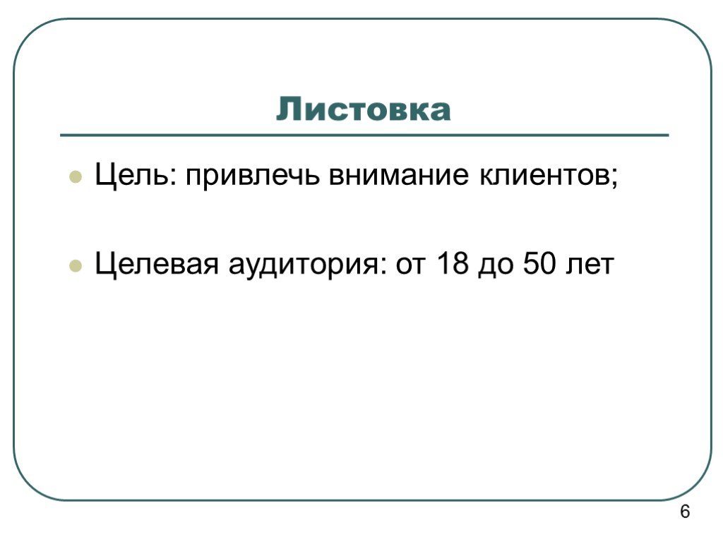 Листовка Цель: привлечь внимание клиентов; Целевая аудитория: от 18 до 50 лет 6